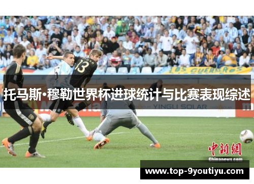 托马斯·穆勒世界杯进球统计与比赛表现综述