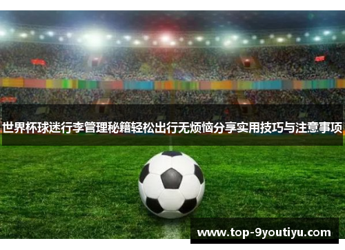 世界杯球迷行李管理秘籍轻松出行无烦恼分享实用技巧与注意事项