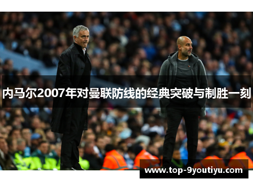 内马尔2007年对曼联防线的经典突破与制胜一刻
