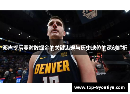 邓肯季后赛对阵掘金的关键表现与历史地位的深刻解析