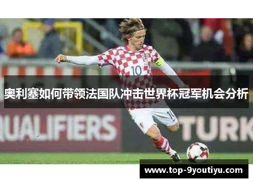 奥利塞如何带领法国队冲击世界杯冠军机会分析