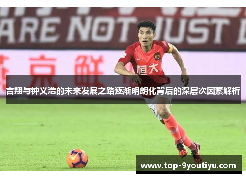 吉翔与钟义浩的未来发展之路逐渐明朗化背后的深层次因素解析