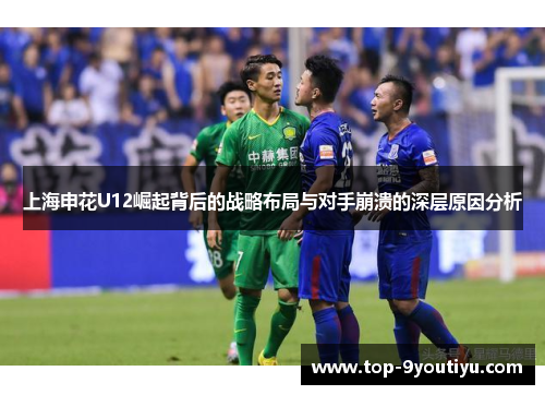 上海申花U12崛起背后的战略布局与对手崩溃的深层原因分析