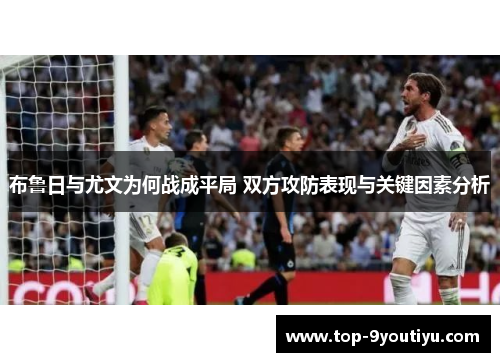布鲁日与尤文为何战成平局 双方攻防表现与关键因素分析