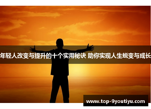 年轻人改变与提升的十个实用秘诀 助你实现人生蜕变与成长