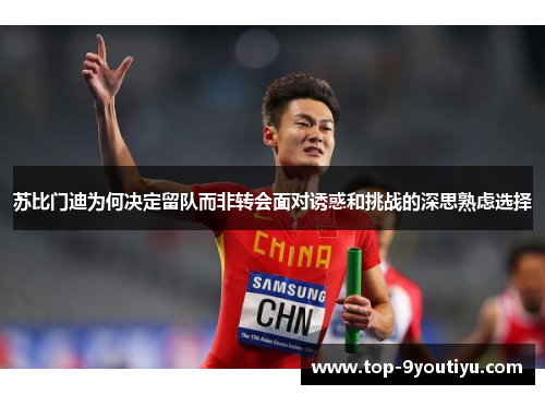 苏比门迪为何决定留队而非转会面对诱惑和挑战的深思熟虑选择