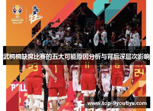 武桐桐缺席比赛的五大可能原因分析与背后深层次影响