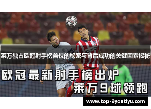 莱万独占欧冠射手榜首位的秘密与背后成功的关键因素揭秘